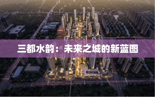 三都水韵：未来之城的新蓝图