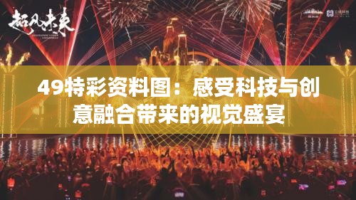 49特彩资料图：感受科技与创意融合带来的视觉盛宴