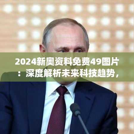 2024新奥资料免费49图片：深度解析未来科技趋势，洞察行业新动向