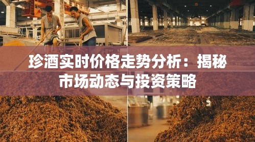 珍酒实时价格走势分析：揭秘市场动态与投资策略