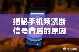 揭秘手机频繁断信号背后的原因，问题探讨与解析
