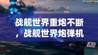 战舰世界重炮不断，战舰世界炮弹机制 