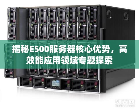 揭秘E500服务器核心优势，高效能应用领域专题探索