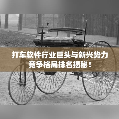 打车软件行业巨头与新兴势力竞争格局排名揭秘！