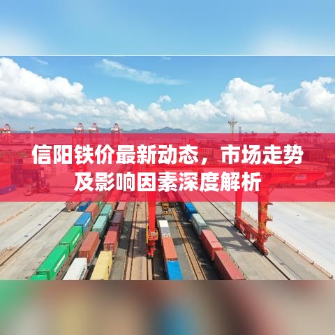 信阳铁价最新动态，市场走势及影响因素深度解析