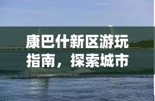 康巴什新区游玩指南，探索城市魅力，尽享独特风情！